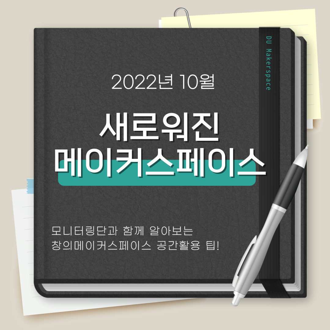 DU Makerspace 2022년 10월 새로워진 메이커스페이스 모니터링단과 함꼐 알아보는 창의메이커스페이스 공간활용 팁!